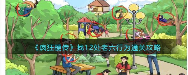 《疯狂梗传》找12处老六行为通关攻略(《疯狂梗传》找12处老六行为通关攻略)