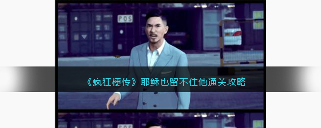 《疯狂梗传》耶稣也留不住他通关攻略(《疯狂梗传》耶稣也留不住他通关攻略)
