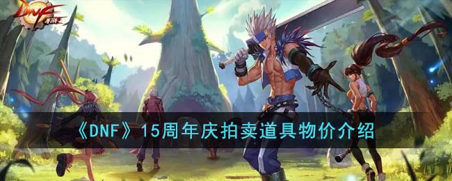 《DNF》15周年庆拍卖道具物价介绍(dnf周年庆口令码活动)