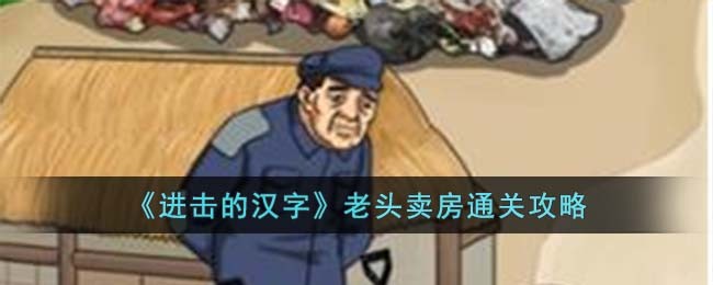 《进击的汉字》老头卖房通关攻略(《进击的汉字》老头卖房通关攻略)