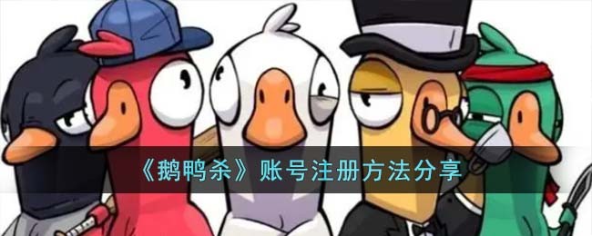 《鹅鸭杀》账号注册方法分享(《鹅鸭杀》账号注册方法分享)