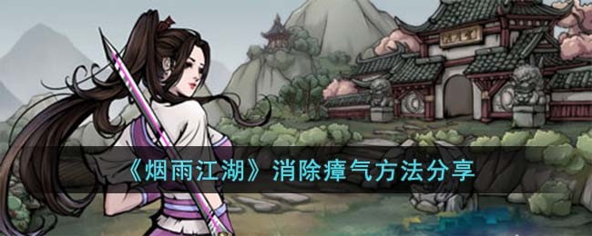 《烟雨江湖》消除瘴气方法分享(《烟雨江湖》消除瘴气方法分享)