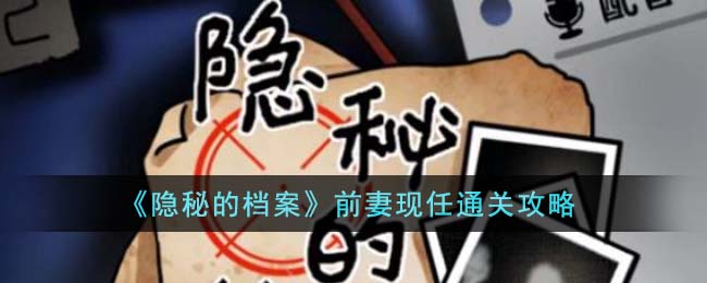 《隐秘的档案》前妻现任通关攻略(隐秘的档案游戏下载电脑版)