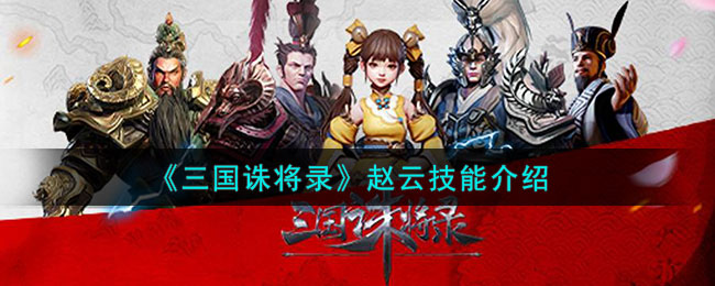 《三国诛将录》赵云技能介绍(《三国诛将录》赵云技能介绍)