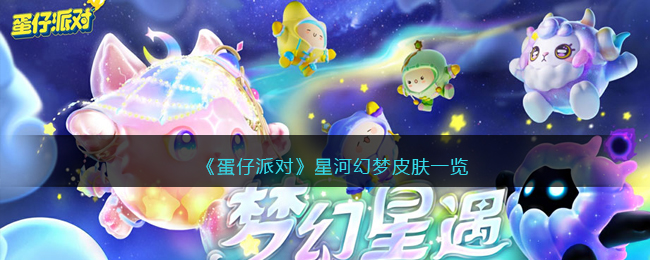 《蛋仔派对》星河幻梦皮肤一览(《蛋仔派对》星河幻梦皮肤一览)