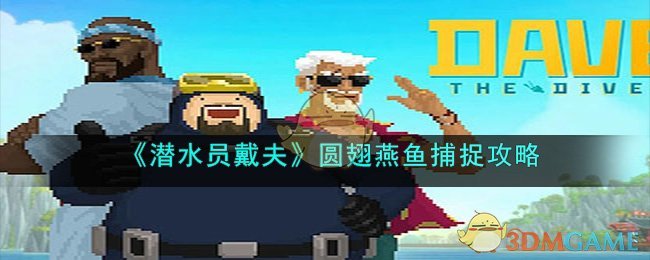 《潜水员戴夫》圆翅燕鱼捕捉攻略(《潜水员戴夫》圆翅燕鱼捕捉攻略)