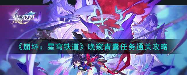 《崩坏：星穹铁道》晚窥青囊任务通关攻略(mihoyo崩坏星穹铁道)