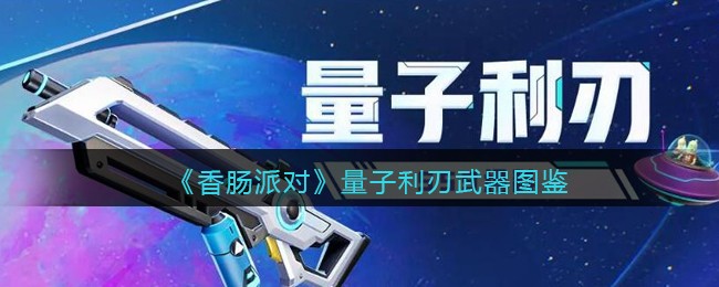 《香肠派对》量子利刃武器图鉴(香肠派对的能量武器是什么)