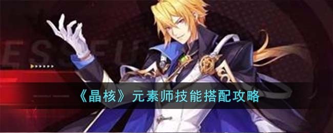 《晶核》元素师技能搭配攻略(晶核怎么合成)