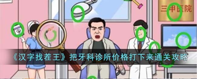 《汉字找茬王》把牙科诊所价格打下来通关攻略(汉字找茬王完成热门歌曲)