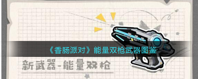 《香肠派对》能量双枪武器图鉴(《香肠派对》能量双枪武器图鉴)