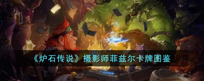 《炉石传说》摄影师菲兹尔卡牌图鉴(炉石传说异画卡牌图鉴)