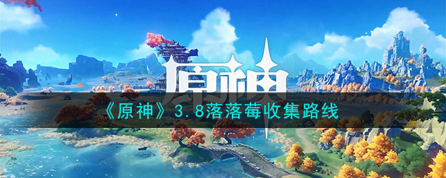 《原神》3.8落落莓收集路线(原神落落莓在哪里买)