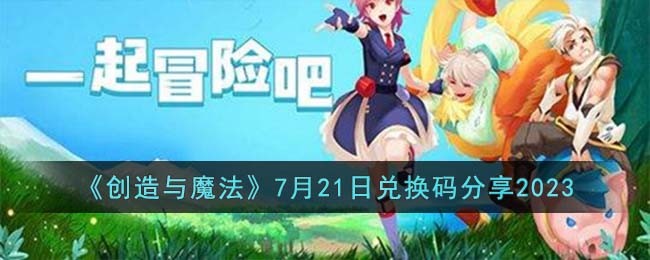 《创造与魔法》7月21日兑换码分享2023(创造与魔法2021年7月2日兑换码)