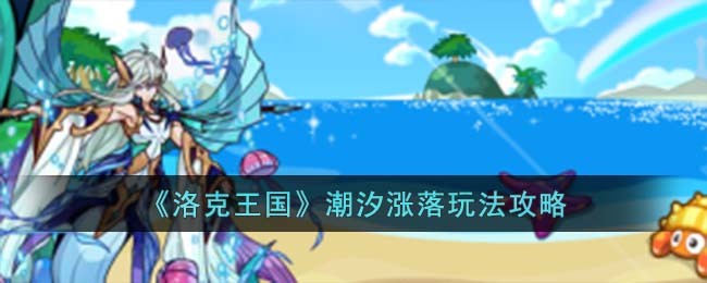 《洛克王国》潮汐涨落玩法攻略(洛克王国潮汐锁定攻略)