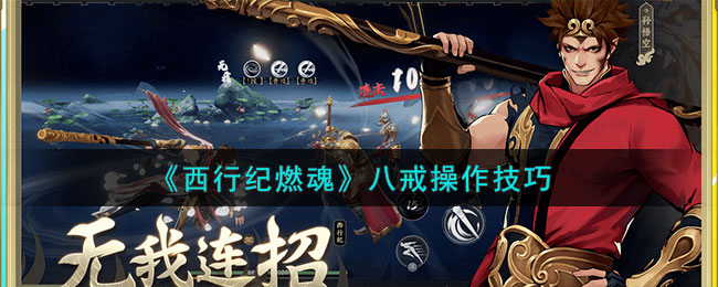 《西行纪燃魂》八戒操作技巧(西行纪八众)