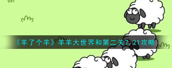 《羊了个羊》羊羊大世界和第二关7.21攻略(《羊了个羊》羊羊大世界和第二关7.21攻略)