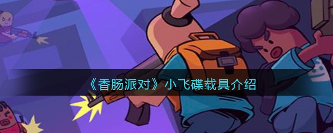 《香肠派对》小飞碟载具介绍(香肠派对飞车视频)