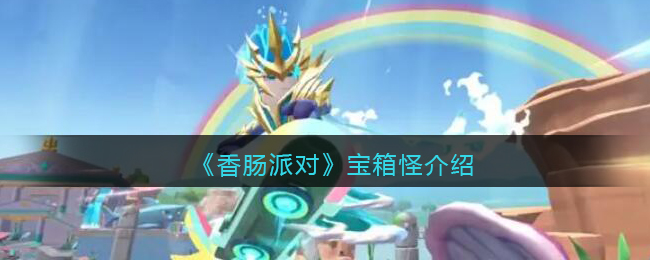 《香肠派对》宝箱怪介绍(香肠派对宝箱怎么开)