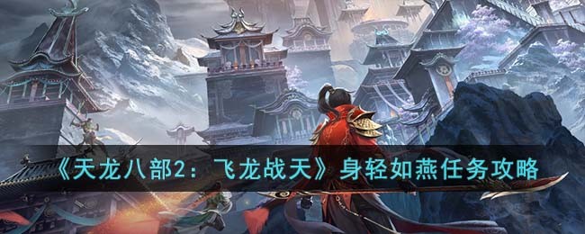 《天龙八部2：飞龙战天》身轻如燕任务攻略(《天龙八部2：飞龙战天》身轻如燕任务攻略)