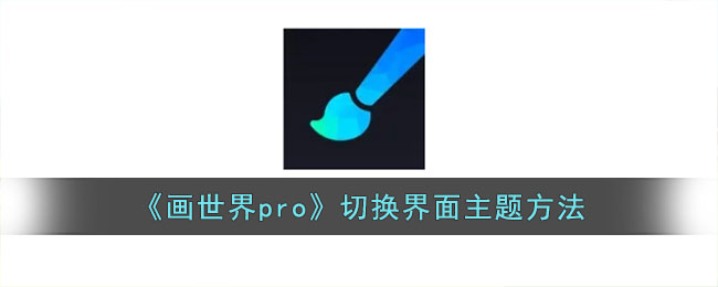 《画世界pro》切换界面主题方法(画世界pro怎么过渡颜色)