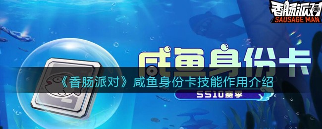 《香肠派对》咸鱼身份卡技能作用介绍(香肠派对的身份卡都有什么用)