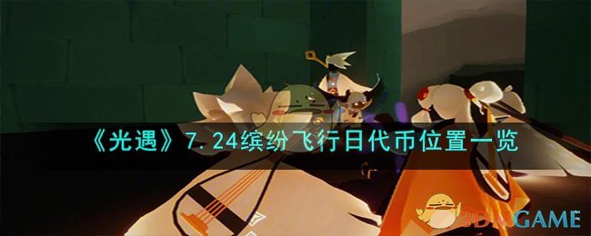 《光遇》7.24缤纷飞行日代币位置一览(光遇彩虹日活动代币位置)