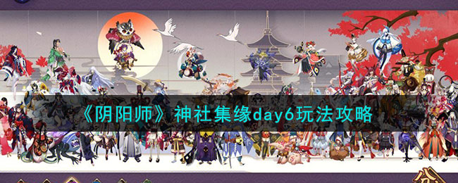《阴阳师》神社集缘day6玩法攻略(阴阳师神社集缘孽缘这么修改)