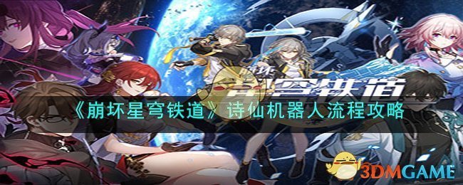 《崩坏星穹铁道》诗仙机器人流程攻略(《崩坏星穹铁道》诗仙机器人流程攻略)