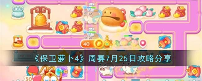 《保卫萝卜4》周赛7月25日攻略分享(保卫萝卜q4)