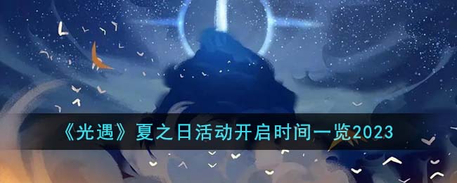 《光遇》夏之日活动开启时间一览2023(《光遇》夏之日活动开启时间一览2023)