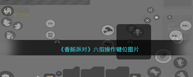《香肠派对》六指操作键位图片分享(香肠派对七指)