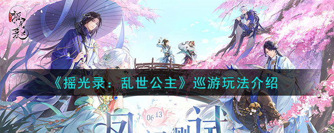《摇光录：乱世公主》巡游玩法介绍(《摇光录：乱世公主》巡游玩法介绍)