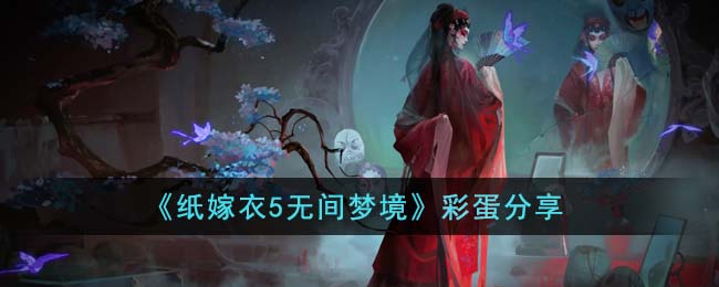 《纸嫁衣5无间梦境》彩蛋分享(纸嫁衣5结局)