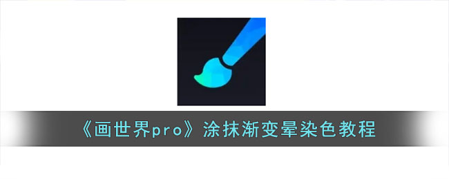 《画世界pro》涂抹渐变晕染色教程(画世界晕染在哪)