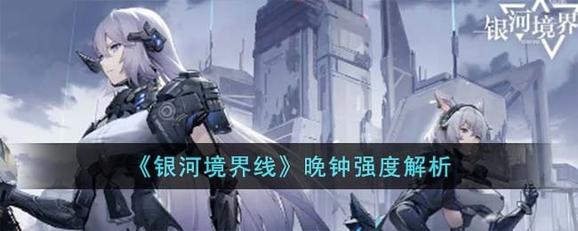 《银河境界线》晚钟强度解析(银河境界线)