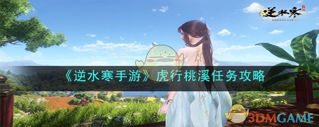 《逆水寒手游》虎行桃溪任务攻略(《逆水寒手游》虎行桃溪任务攻略)