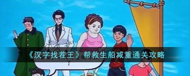 《汉字找茬王》帮救生船减重通关攻略(《汉字找茬王》帮救生船减重通关攻略)