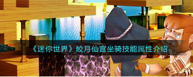 《迷你世界》皎月仙宫坐骑技能属性介绍(《迷你世界》皎月仙宫坐骑技能属性介绍)