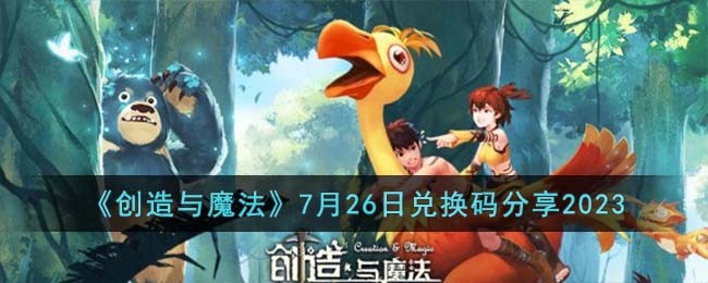 《创造与魔法》7月26日兑换码分享2023(《创造与魔法》7月26日兑换码分享2023)