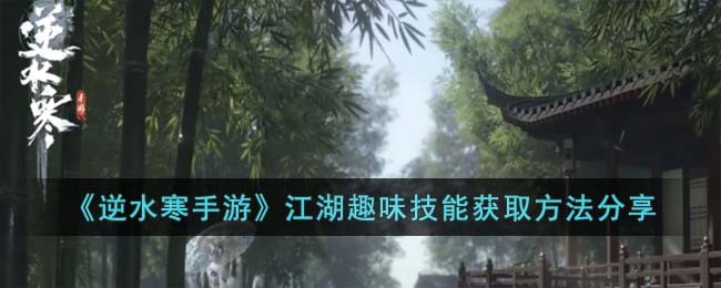 《逆水寒手游》江湖趣味技能获取方法分享