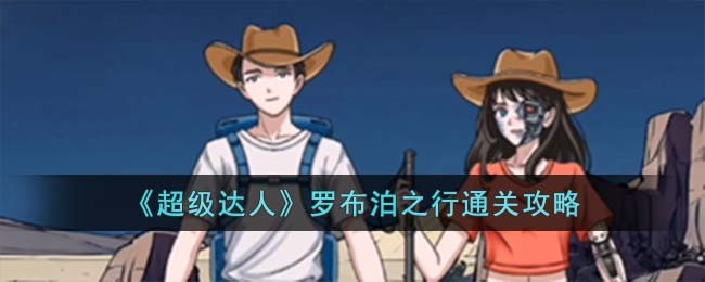 《超级达人》罗布泊之行通关攻略