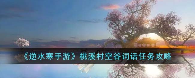 逆水寒手游桃溪村空谷探索