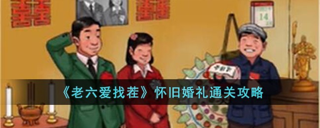 老六爱找茬怀旧婚礼通关攻略
