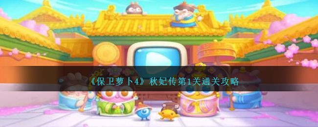 保卫萝卜4秋妃传新炮塔骰子