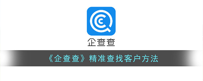 《企查查》精准查找客户方法(用企查查找客户电话可以吗)