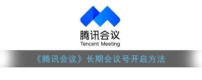 《腾讯会议》长期会议号开启方法(《腾讯会议》长期会议号开启方法是什么)
