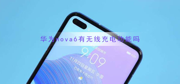 华为nova6有无线充电功能吗(华为nova6有无线充电么)