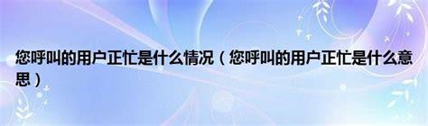您呼叫的用户正忙是什么意思(您呼叫的用户正忙是什么意思苹果)