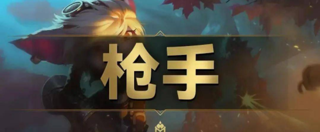 云顶之弈S9枪手羁绊效果概况(云顶之弈s1枪手羁绊)